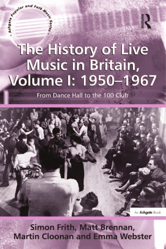 The History Of Live Music In Britain Volume I 19501967 From Dance Hall To The 100 Club Simon Frith