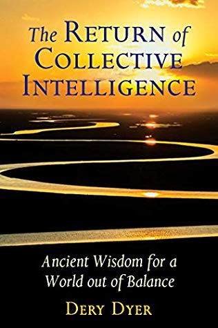 The Return Of Collective Intelligence Ancient Wisdom For A World Out Of Balance Kindle Edition Dery Dyer