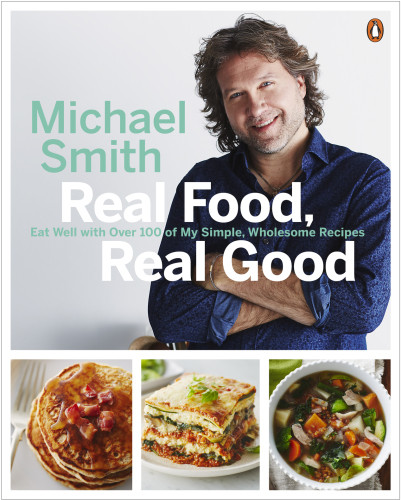 Real Food Real Good Eat Well With Over 100 Of My Simple Wholesome Recipes 1st Edition Michael Smith