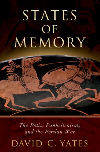 States Of Memory The Polis Panhellenism And The Persian War David C Yates
