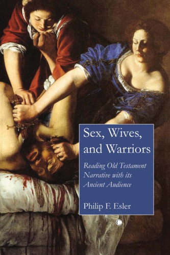 Sex Wives And Warriors Reading Old Testament Narrative With Its Ancient Audience Phillip F Esler