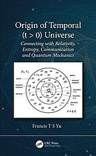 Origin Of Temporal T 0 Universe Connecting With Relativity Entropy Communication And Quantum Mechanics Yu
