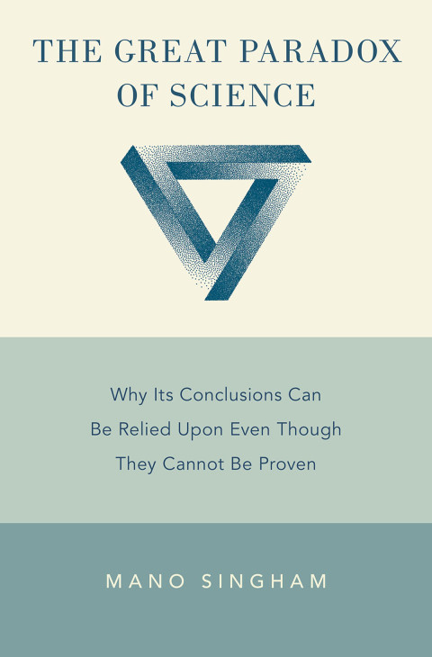 The Great Paradox Of Science Why Its Conclusions Can Be Relied Upon Even Though They Cannot Be Proven Illustrated Mano Singham