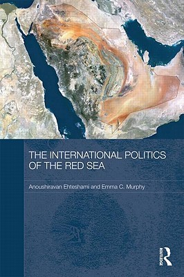 The International Politics Of The Red Sea Hardcover Anoushiravan Ehteshami Emma C Murphy