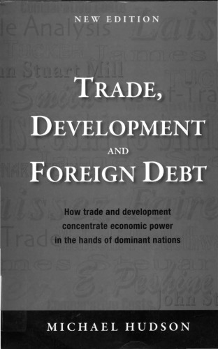 Trade Development And Foreign Debt How Trade And Development Concentrate Economic Power In The Hands Of Dominant Nations Second Edition Revised And Expanded Hudson