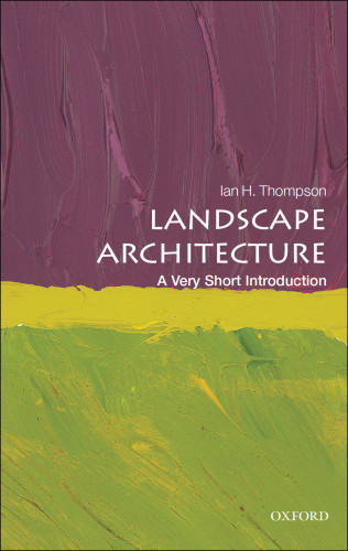 Landscape Architecture A Very Short Introduction Very Short Introductions 1st Edition 1st Ian Thompson