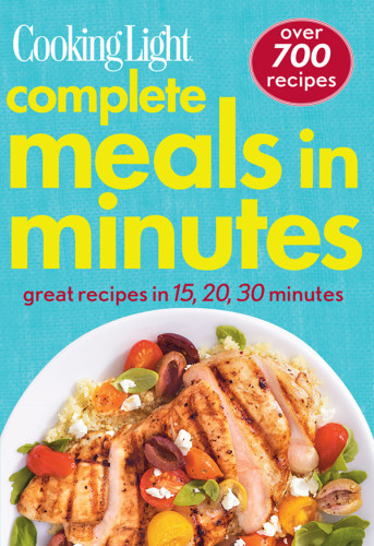 Cooking Light Complete Meals In Minutes The Editors Of Cooking Light