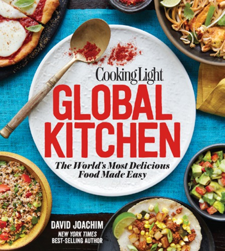 Cooking Light Global Kitchen The Worlds Most Delicious Food Made Easy The Editors Of Cooking Light