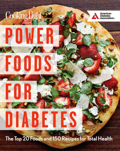 Power Foods For Diabetes The Top 20 Foods And 150 Recipes For Total Health Editors Of Cooking Light Magazine American Diabetes Association