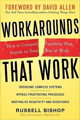 Workarounds That Work How To Conquer Anything That Stands In Your Way At Work Hardcover Russell Bishop David Allen