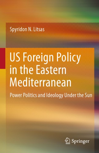 Us Foreign Policy In The Eastern Mediterranean Power Politics And Ideology Under The Sun 1st Edition Spyridon N Litsas