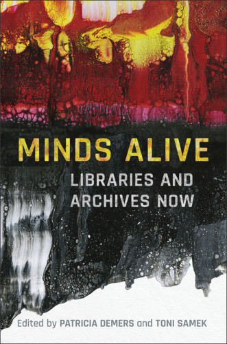 Minds Alive Libraries And Archives Now Patricia A Demers Toni Samek