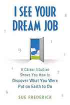 I See Your Dream Job A Career Intuitive Shows You How To Discover What You Were Put On Earth To Do 1st Ed Frederick
