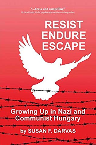 Resist Endure Escape Growing Up In Nazi And Communist Hungary Susan F Darvas