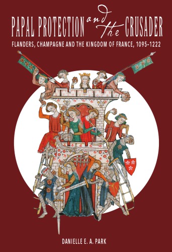 Papal Protection And The Crusader Flanders Champagne And The Kingdom Of France 10951222 Danielle Ea Park