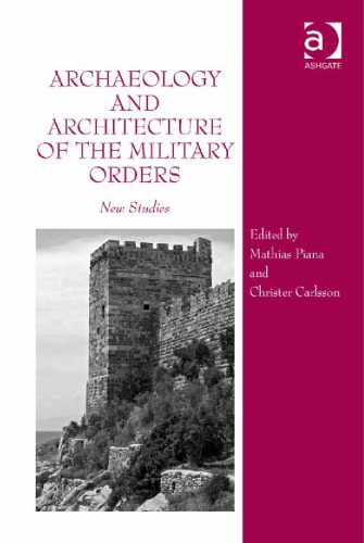 Archaeology And Architecture Of The Military Orders New Studies Mathias Piana