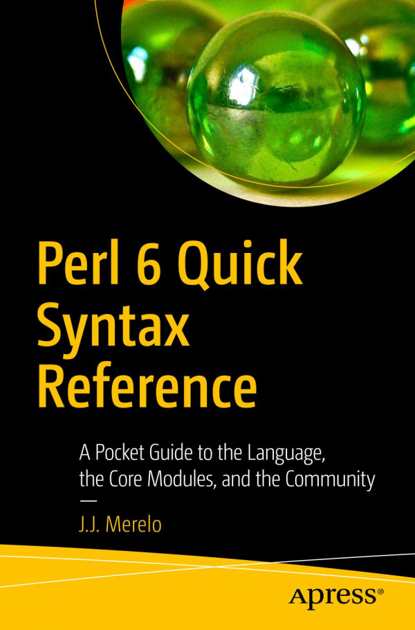 Perl 6 Quick Syntax Reference A Pocket Guide To The Language The Core Modules And The Community 1st Ed Jj Merelo