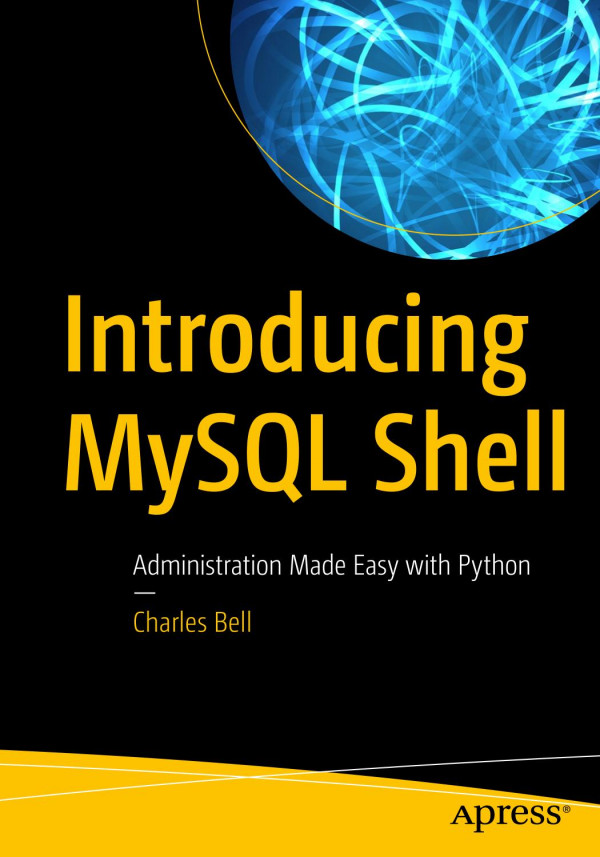 Introducing Mysql Shell Administration Made Easy With Python 1st Ed Charles Bell