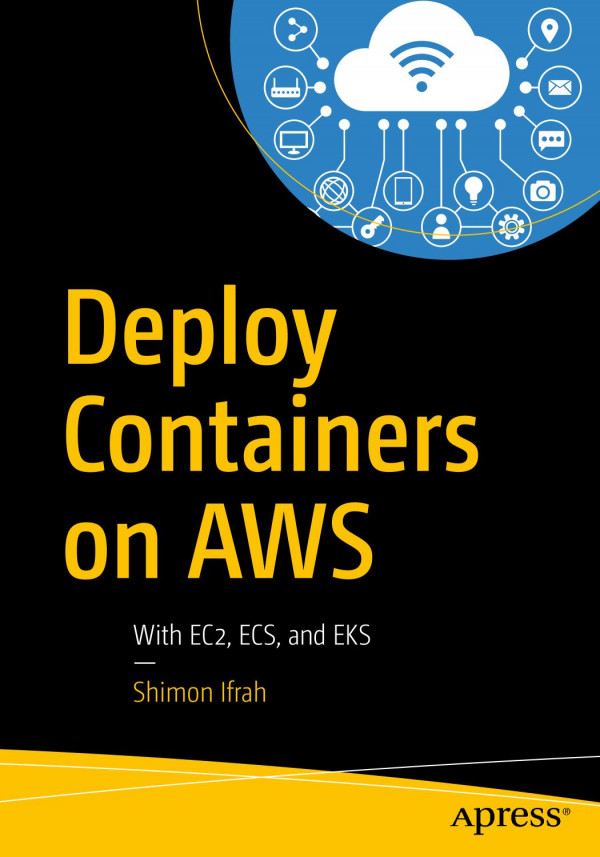 Deploy Containers On Aws With Ec2 Ecs And Eks 1st Ed Shimon Ifrah