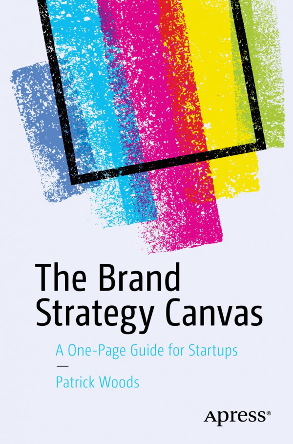 The Brand Strategy Canvas A Onepage Guide For Startups 1st Ed Patrick Woods