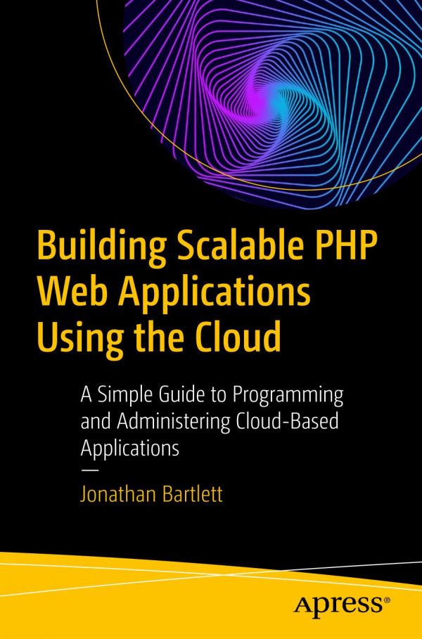 Building Scalable Php Web Applications Using The Cloud A Simple Guide To Programming And Administering Cloudbased Applications 1st Ed Jonathan Bartlett