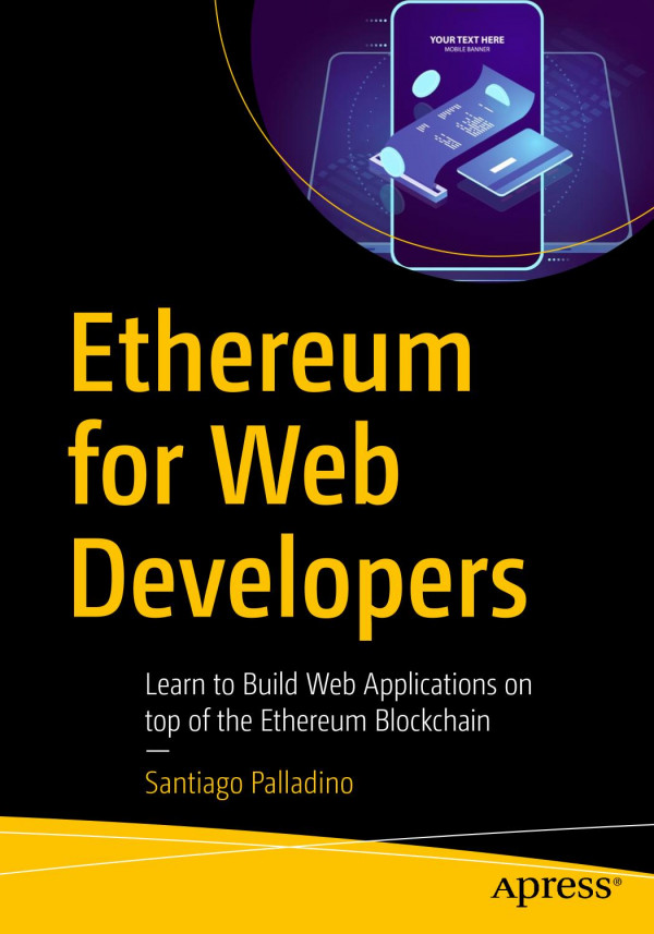 Ethereum For Web Developers Learn To Build Web Applications On Top Of The Ethereum Blockchain 1st Ed Santiago Palladino