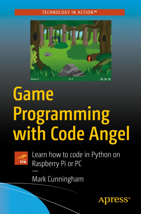 Game Programming With Code Angel Learn How To Code In Python On Raspberry Pi Or Pc 1st Ed Mark Cunningham