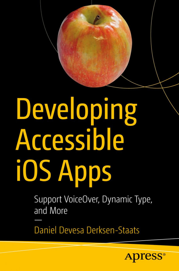 Developing Accessible Ios Apps Support Voiceover Dynamic Type And More 1st Ed Daniel Devesa Derksenstaats