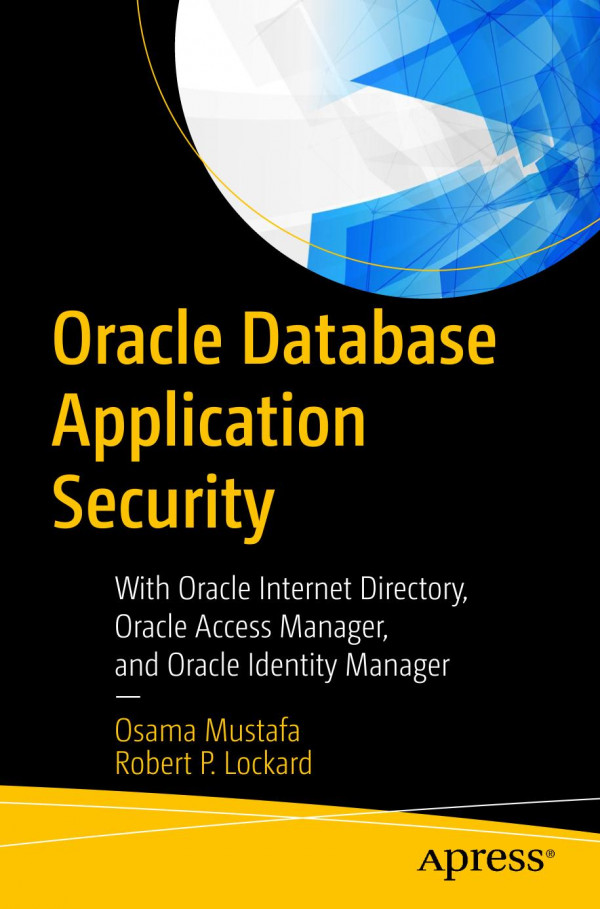 Oracle Database Application Security With Oracle Internet Directory Oracle Access Manager And Oracle Identity Manager 1st Ed Osama Mustafa