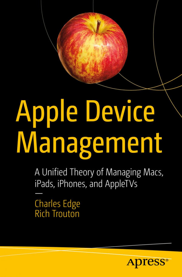 Apple Device Management A Unified Theory Of Managing Macs Ipads Iphones And Appletvs 1st Ed Charles Edge