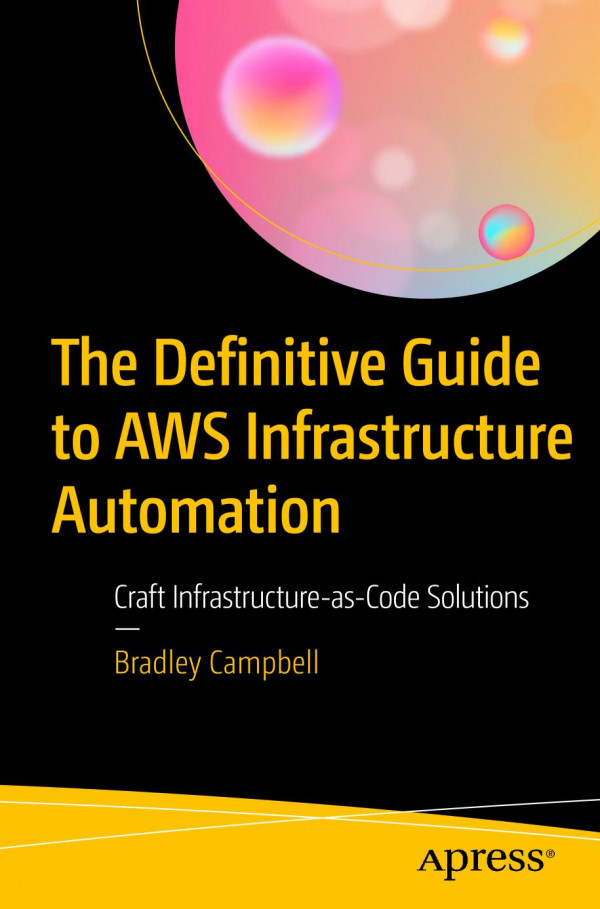 The Definitive Guide To Aws Infrastructure Automation Craft Infrastructureascode Solutions 1st Ed Bradley Campbell