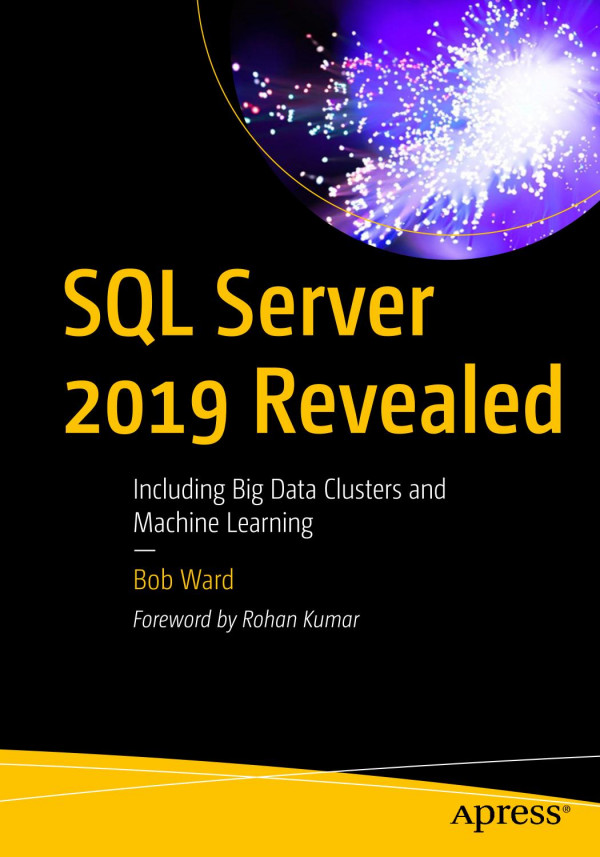 Sql Server 2019 Revealed Including Big Data Clusters And Machine Learning 1st Ed Bob Ward