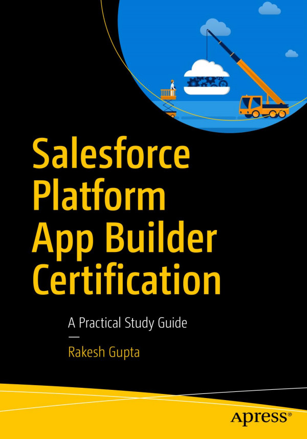 Salesforce Platform App Builder Certification A Practical Study Guide 1st Ed Rakesh Gupta