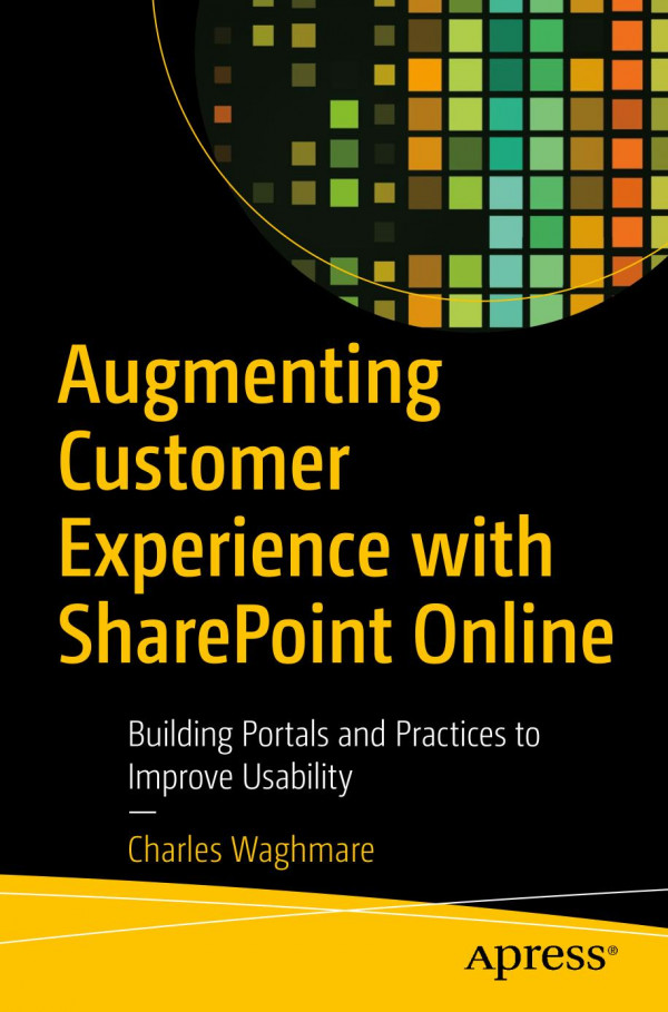 Augmenting Customer Experience With Sharepoint Online Building Portals And Practices To Improve Usability 1st Ed Charles Waghmare