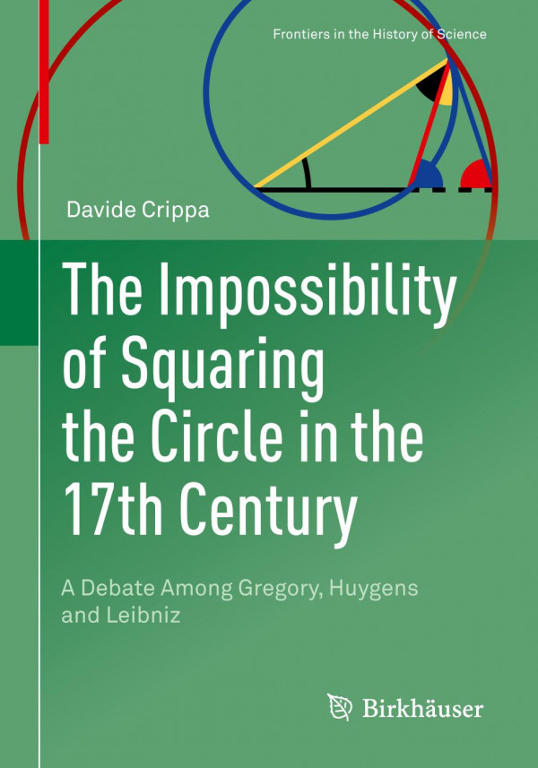 The Impossibility Of Squaring The Circle In The 17th Century A Debate Among Gregory Huygens And Leibniz 1st Ed 2019 Davide Crippa