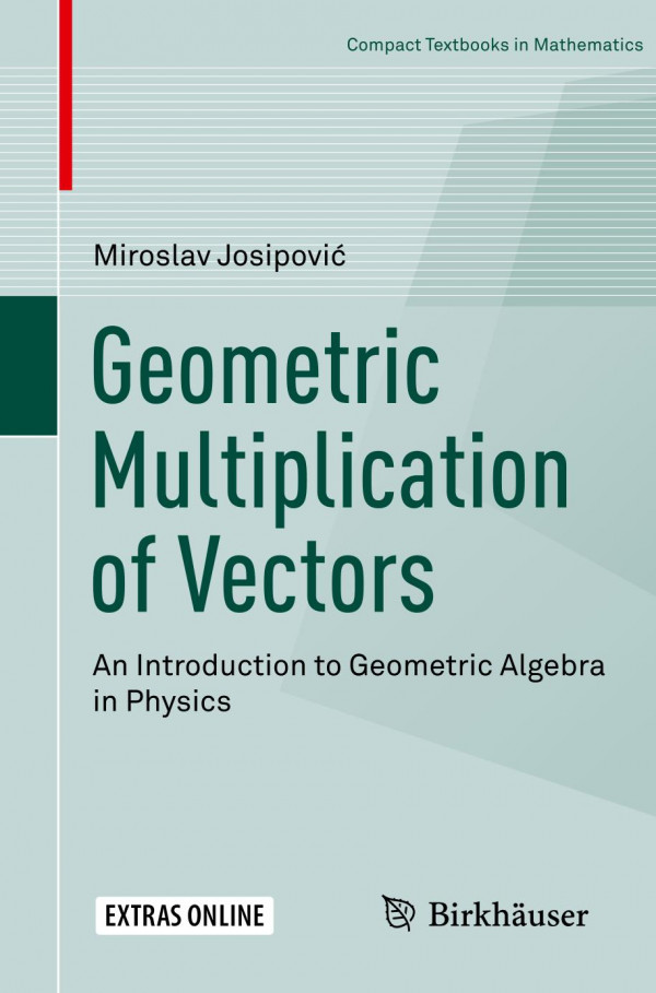 Geometric Multiplication Of Vectors An Introduction To Geometric Algebra In Physics 1st Ed 2019 Miroslav Josipovi