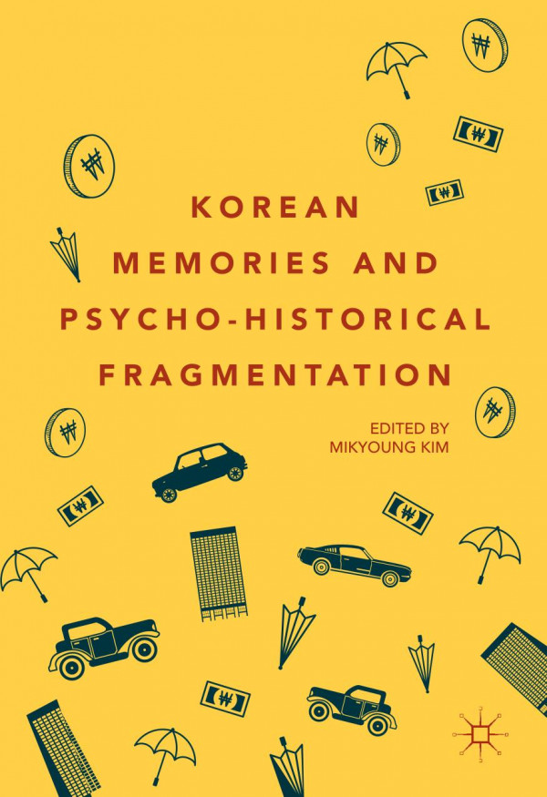 Korean Memories And Psychohistorical Fragmentation 1st Ed 2019 Mikyoung Kim