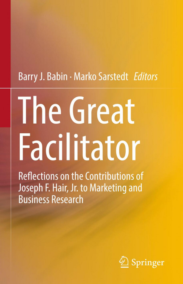 The Great Facilitator Reflections On The Contributions Of Joseph F Hair Jr To Marketing And Business Research 1st Ed Barry J Babin