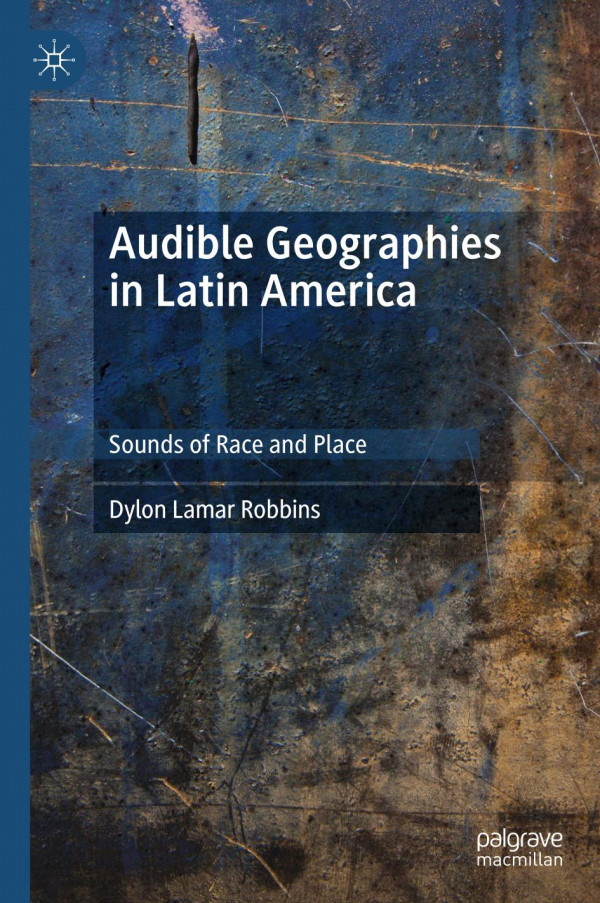 Audible Geographies In Latin America Sounds Of Race And Place 1st Ed 2019 Dylon Lamar Robbins