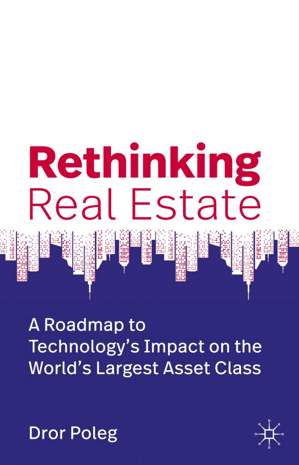 Rethinking Real Estate A Roadmap To Technologys Impact On The Worlds Largest Asset Class 1st Ed 2020 Dror Poleg