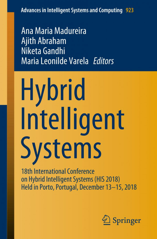 Hybrid Intelligent Systems 18th International Conference On Hybrid Intelligent Systems His 2018 Held In Porto Portugal December 1315 2018 1st Ed Ana Maria Madureira