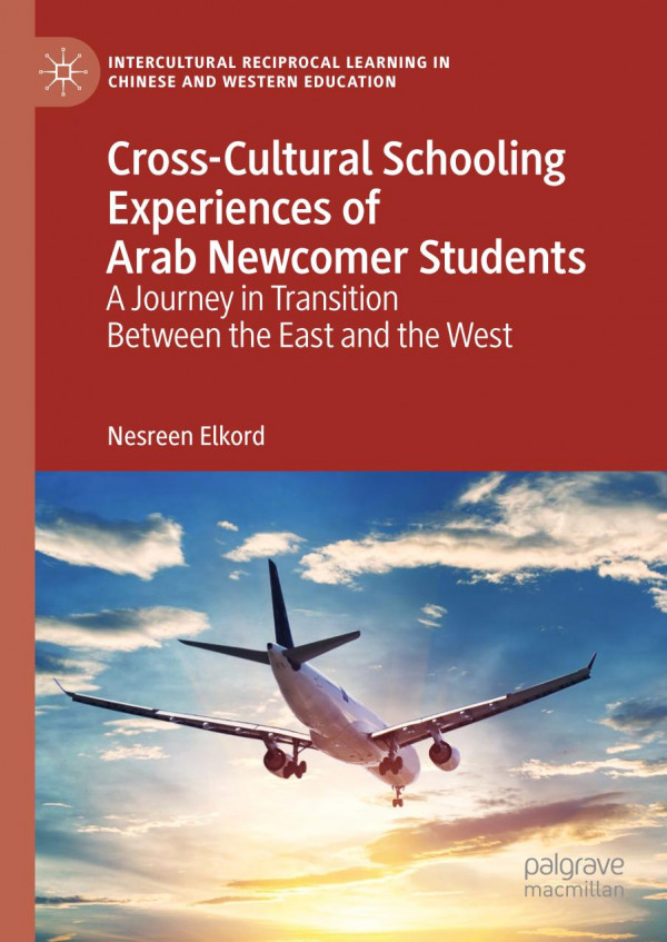 Crosscultural Schooling Experiences Of Arab Newcomer Students A Journey In Transition Between The East And The West 1st Ed 2019 Nesreen Elkord