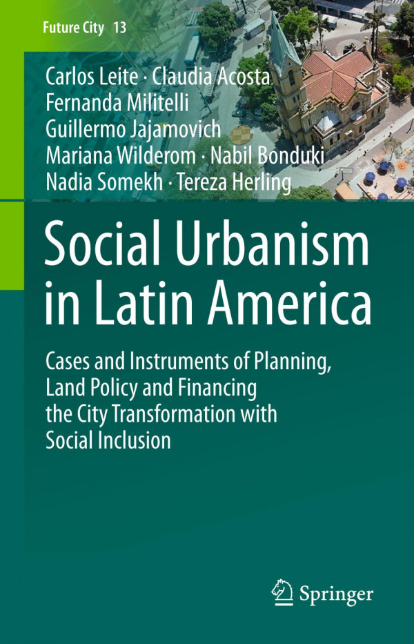 Social Urbanism In Latin America Cases And Instruments Of Planning Land Policy And Financing The City Transformation With Social Inclusion 1st Ed 2020 Carlos Leite