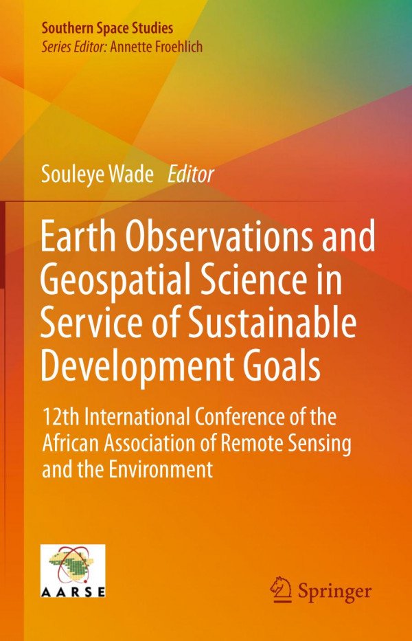 Earth Observations And Geospatial Science In Service Of Sustainable Development Goals 12th International Conference Of The African Association Of Remote Sensing And The Environment 1st Ed 2019 Souleye Wade