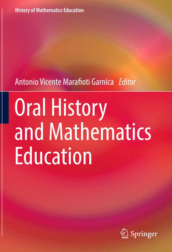 Oral History And Mathematics Education 1st Ed 2019 Antonio Vicente Marafioti Garnica