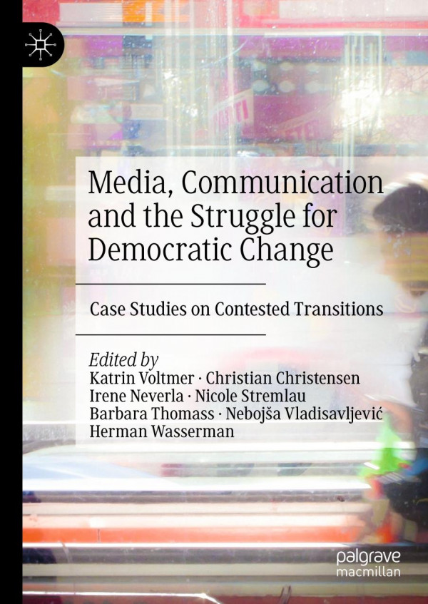 Media Communication And The Struggle For Democratic Change Case Studies On Contested Transitions 1st Ed 2019 Katrin Voltmer