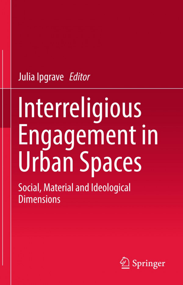 Interreligious Engagement In Urban Spaces Social Material And Ideological Dimensions 1st Ed 2019 Julia Ipgrave
