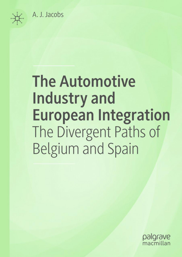 The Automotive Industry And European Integration The Divergent Paths Of Belgium And Spain 1st Ed 2019 A J Jacobs