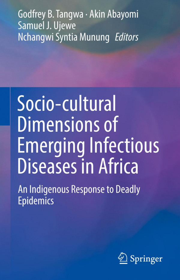 Sociocultural Dimensions Of Emerging Infectious Diseases In Africa An Indigenous Response To Deadly Epidemics 1st Ed 2019 Godfrey B Tangwa