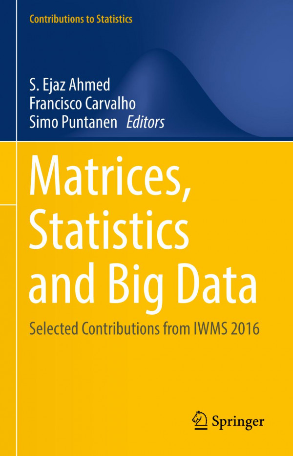 Matrices Statistics And Big Data Selected Contributions From Iwms 2016 1st Ed 2019 S Ejaz Ahmed